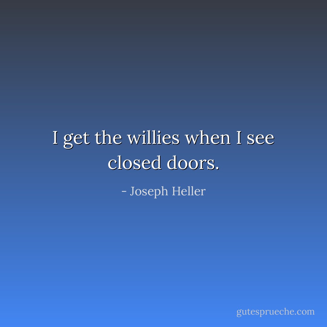 I get the willies when I see closed doors. - Joseph Heller