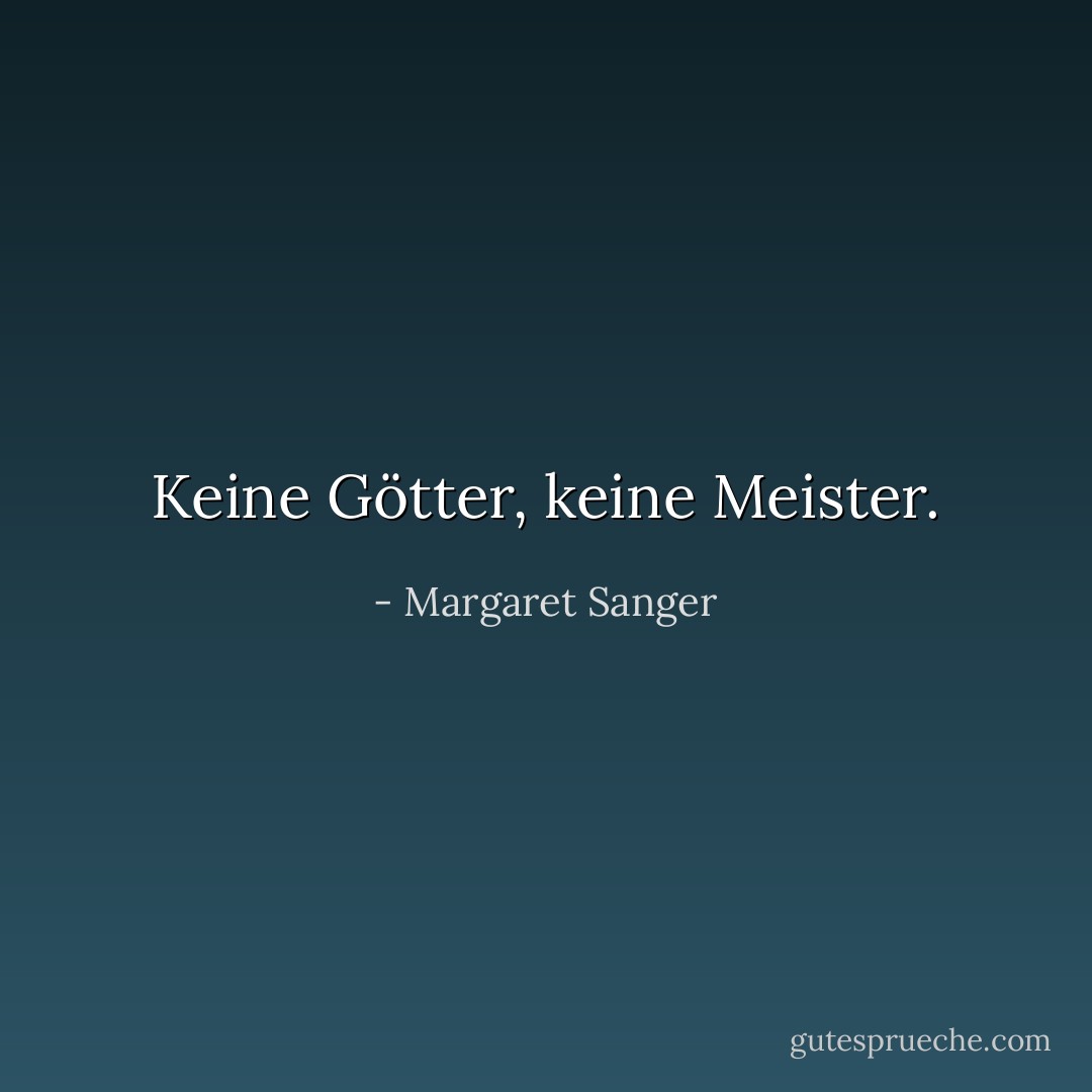 Keine Götter, keine Meister. - Margaret Sanger<