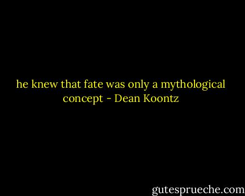 he knew that fate was only a mythological concept - Dean Koontz