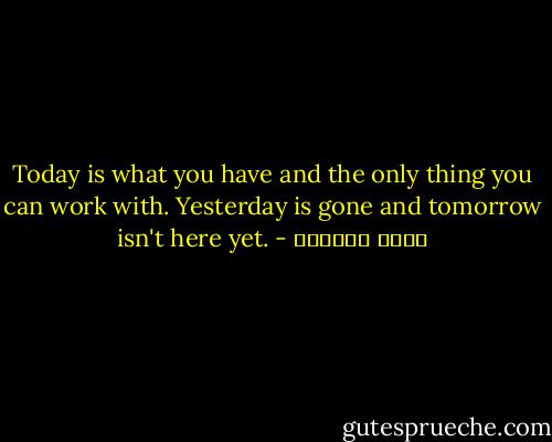 Today is what you have and the only thing you can work with. Yesterday is gone and tomorrow isn't here yet. - عائض القرني