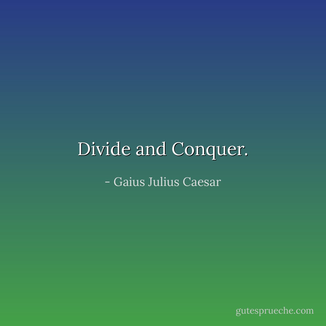 Divide and Conquer. - Gaius Julius Caesar