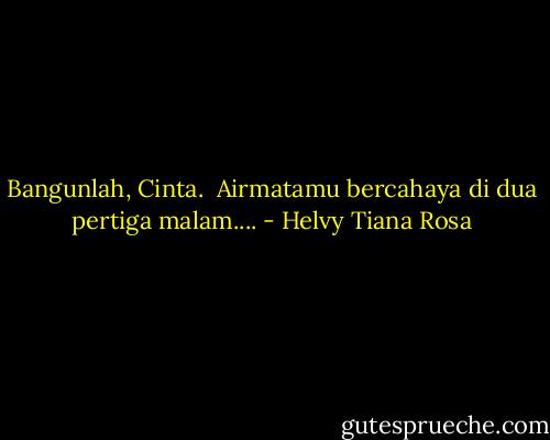 Bangunlah, Cinta. <br />Airmatamu bercahaya di dua pertiga malam.... - Helvy Tiana Rosa