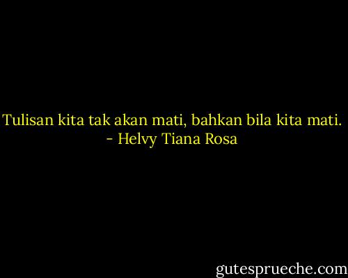 Tulisan kita tak akan mati, bahkan bila kita mati. - Helvy Tiana Rosa