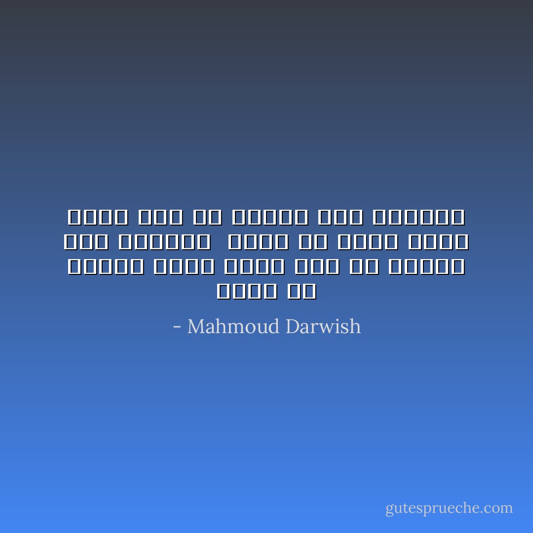 مَنْفىً هِيَ الرُّوحُ الَّتِي تَنْأَى بِنَا عَنْ أَرْضِنَا نَحْوَ الحَبيبْ<br /><br />مَنْفَىً هِيَ الأَرْضُ الَّتِي تَنْأَى بِنَا عَنْ رُوحِنَا نَحْوَ الغَريبْ - Mahmoud Darwish