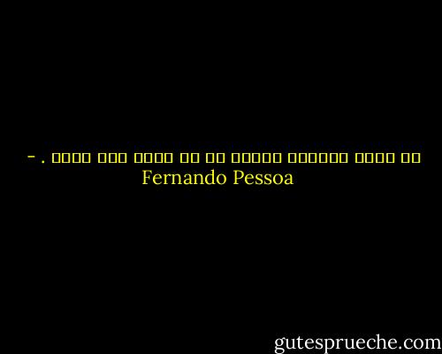 در حیطه افکارم فرسنگ<br />ها در سایه سفر کردم<br />. - Fernando Pessoa