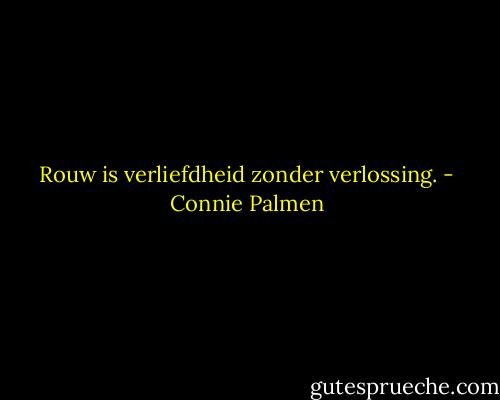 Rouw is verliefdheid zonder verlossing. - Connie Palmen