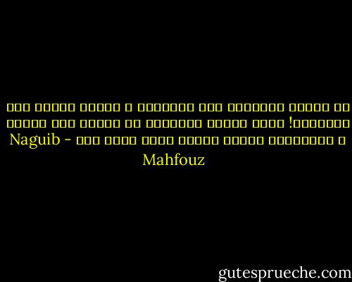 لن تنتهي المعركة كما يتوهمون ، ولسنا ضعفاء كما يتصورون! إنما نقلنا المعركة من ميدان إلى ميدان ، وميداننا يتطلب شجاعة أسمى وقوة أشد - Naguib Mahfouz