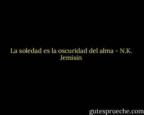 La soledad es la oscuridad del alma - N.K. Jemisin
