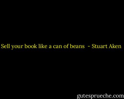 Sell your book like a can of beans  - Stuart Aken