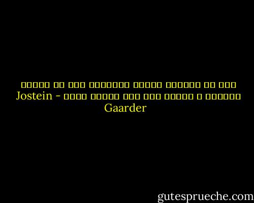 نحن لا نستطيع تقديم البرهان على ما يقوله ضميرنا ، لكننا رغم ذلك نعرفه جيدا - Jostein Gaarder