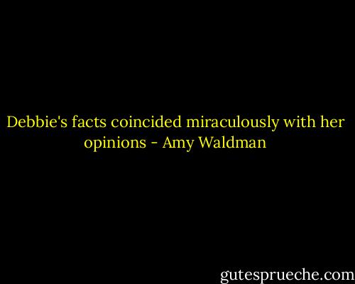Debbie's facts coincided miraculously with her opinions - Amy Waldman