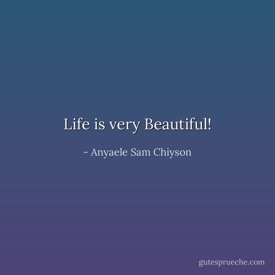 Life is very Beautiful! - Anyaele Sam Chiyson