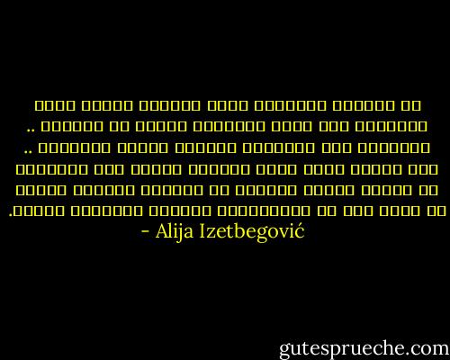 إن الطاعة العمياء تحيل كائنات بشرية سوية بفطرتها إلى أناس يفتقدون الثقة في أنفسهم .. يطاردهم شبح الإدانة ومشاعر الذنب الدفينة .. ومع الزمن تصبح راية لفلسفة يستظل بها مجموعات من أقزام البشر هاربون من الواقع المُرّ بحثاً عن ملجأ لهم في الاستسلام السلبي ومواساة النفس. - Alija Izetbegović