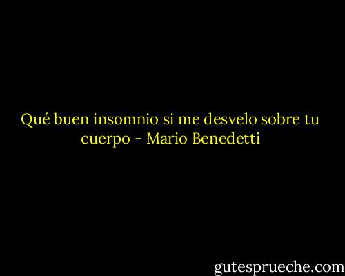 Qué buen insomnio si me desvelo sobre tu cuerpo - Mario Benedetti
