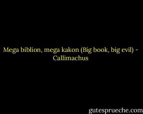 Mega biblion, mega kakon (Big book, big evil) - Callimachus
