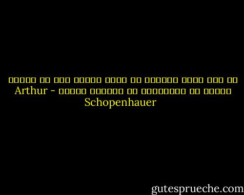 كل صبي أحمق يستطيع أن يقتل حشرة، لكن كل علماء الأرض لا يستطيعون أن يخلقوا واحدة - Arthur Schopenhauer