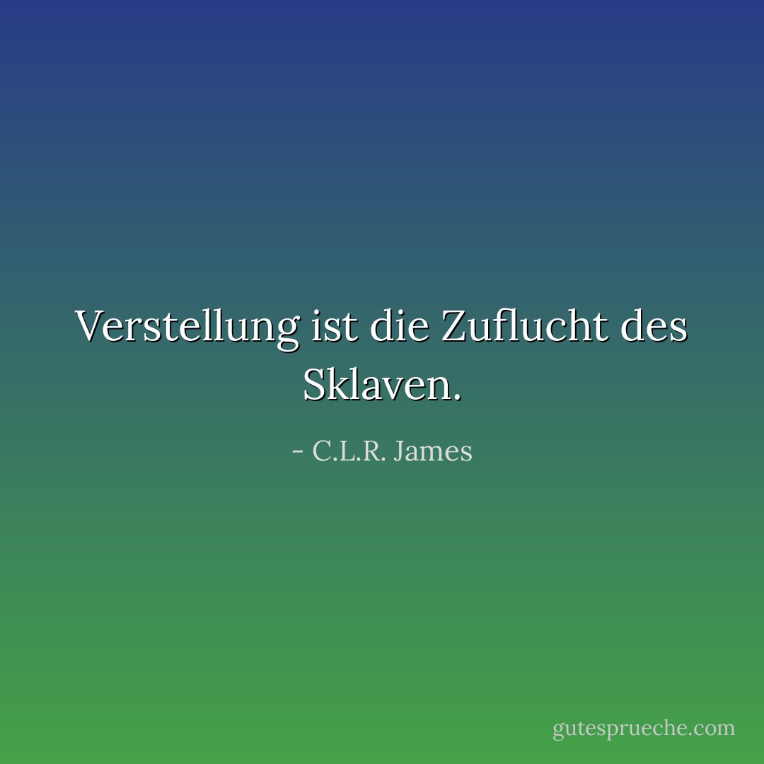 Verstellung ist die Zuflucht des Sklaven. - C.L.R. James<