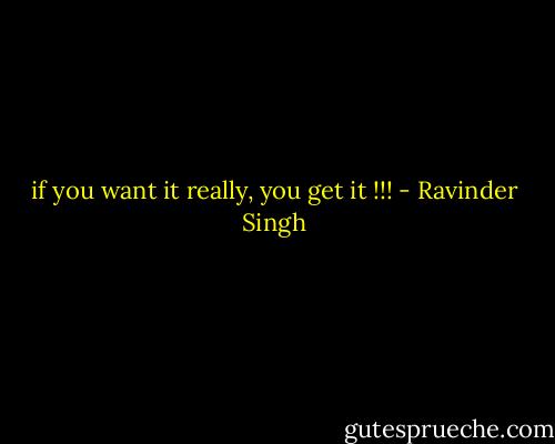 if you want it really, you get it !!! - Ravinder Singh