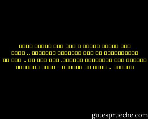 أجل ياأخت الروح ، لقد كنت نبيلة ثرية أرستقراطية في بلد المظاهر والغرور ..<br />وكنت أديباً بين الناطقين بالضاد.<br />ألم أقل لك .. كنت في السماء .. وكنت في الأرض؟ - يوسف السباعي