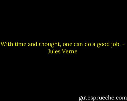With time and thought, one can do a good job. - Jules Verne