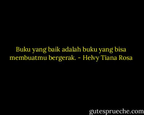 Buku yang baik adalah buku yang bisa membuatmu bergerak. - Helvy Tiana Rosa