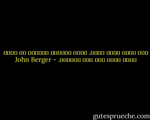 آمل ألاّ انجب أبدا. إنها القسوة بعينها أن نأتي بروح أخرى إلى هذا العالم. - John Berger