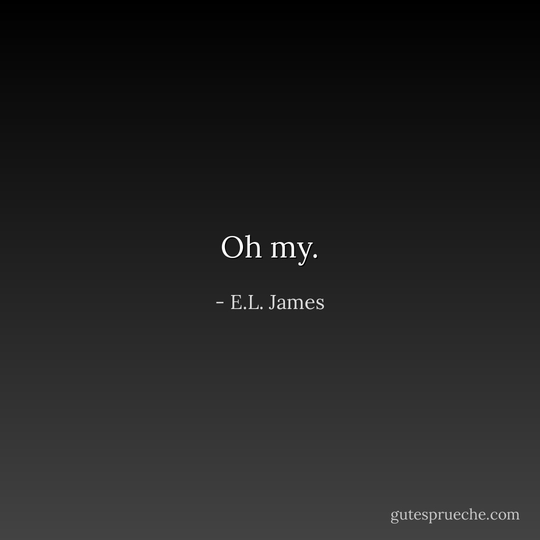 Oh my. - E.L. James