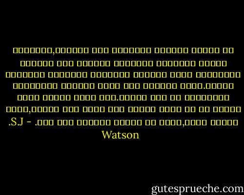 ان الناس يغيرون الحقائق علي الدوام,ويعيدون كتابة تاريخهم ليسهلوا الأمور علي أنفسهم ويجعلوها أكثر ملائمة لروايات الأحداث المفضلة لديهم.انهم بفعلون هذا بشكل تلقائي ويخترعون الذكريات من دون تفكير.فان أقنع المرء نفسه بحدوث شئ ما بشكل متكرر بما يكفي لأن يصدقه,فسوف يصدقه فعلا,وهذا ما يجعله يتذكره بعد ذلك. - S.J. Watson