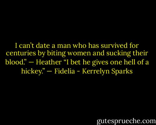 I can’t date a man who has survived for centuries by biting women and sucking their blood.” — Heather<br />“I bet he gives one hell of a hickey.” — Fidelia - Kerrelyn Sparks