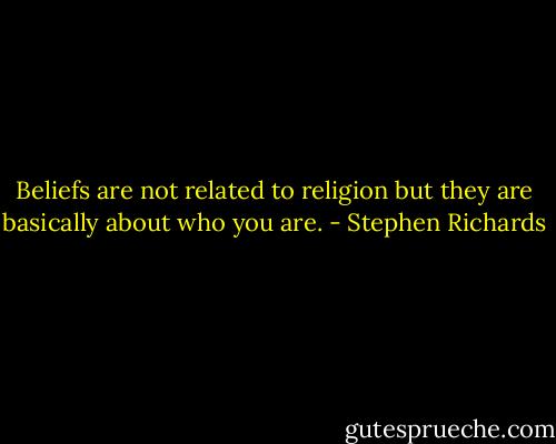 Beliefs are not related to religion but they are basically about who you are. - Stephen Richards
