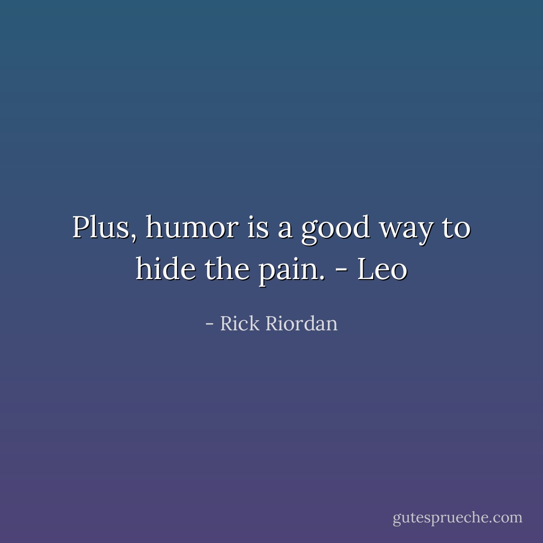 Plus, humor is a good way to hide the pain. - Leo - Rick Riordan