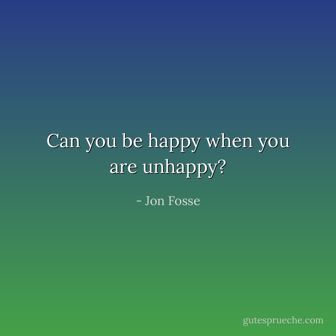 Can you be happy when you are unhappy? - Jon Fosse