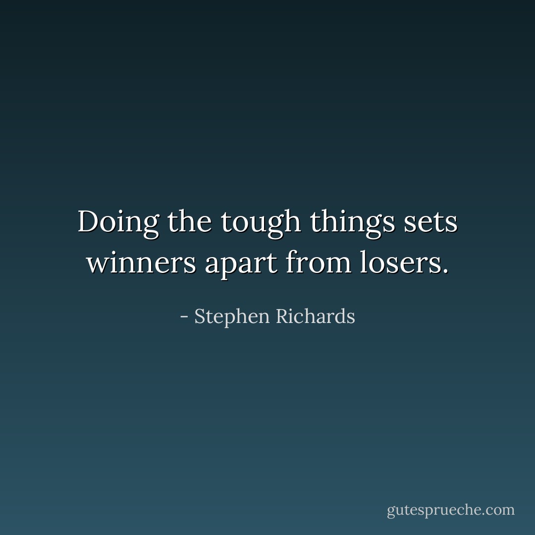 Doing the tough things sets winners apart from losers. - Stephen Richards