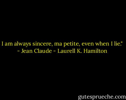 I am always sincere, ma petite, even when I lie." - Jean Claude - Laurell K. Hamilton