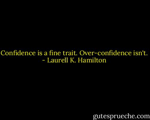 Confidence is a fine trait. Over-confidence isn't. - Laurell K. Hamilton
