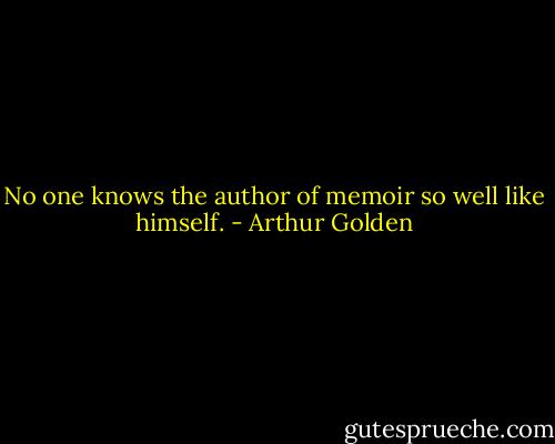 No one knows the author of memoir so well like himself. - Arthur Golden