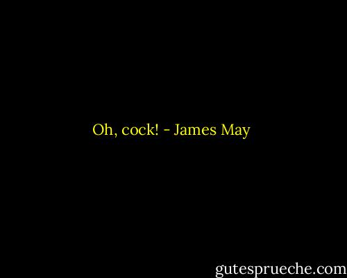 Oh, cock! - James May