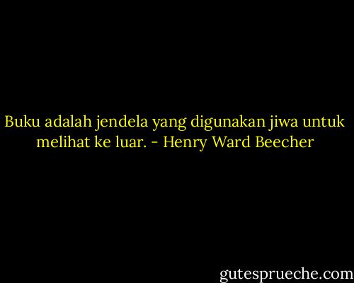 Buku adalah jendela yang digunakan jiwa untuk melihat ke luar. - Henry Ward Beecher