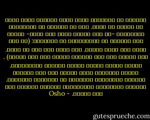 التحدث مع الغرباء يكون أكثر صدقاً، بحيث يبعث ما تكنّه في صدرك. إلا أن التحدث مع الأصدقاء والأقارب -أب وأم وزوجة وزوج وأخ وأخت- يشتمل على الكثير من المحظورات في اللاوعي: (لا تقل هذا، فقد يجرح شعوره. ولا تفعل ذاك فقد لا تحبه. ولا تتصرف على هذا النحو، والدك مسن وقد يُصدم) . وهكذا يواصل المرء عملية التحكم والمراقبة. فتسقط الحقيقة شيئا فشيئا إلى قبو كيانك، وتتمرس بالحذاقة والذكاء في استخدام التزييف. فتواصل الابتسام بابتسامات زائفة، مرسومة فقط على شفتيك. - Osho
