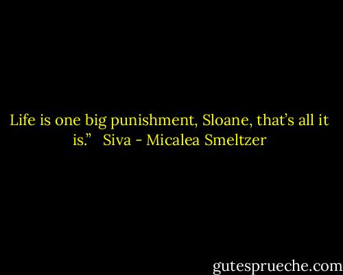 Life is one big punishment, Sloane, that’s all it is.” <br /><br />Siva - Micalea Smeltzer