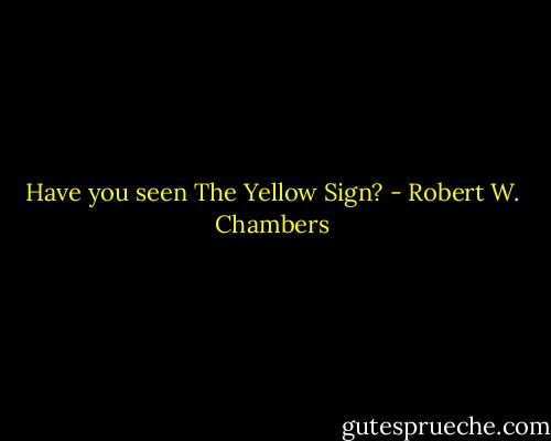Have you seen The Yellow Sign? - Robert W. Chambers