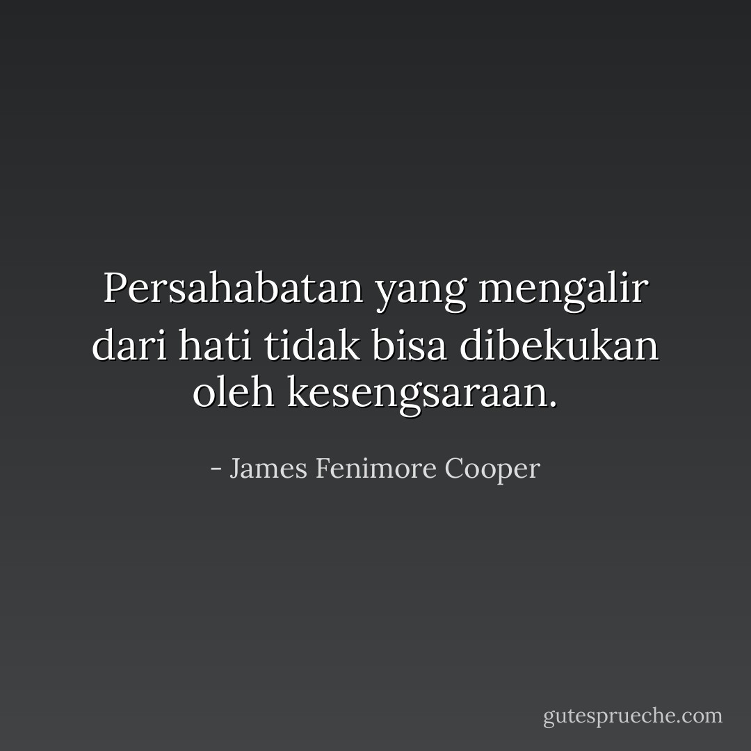 Persahabatan yang mengalir dari hati tidak bisa dibekukan oleh kesengsaraan. - James Fenimore Cooper
