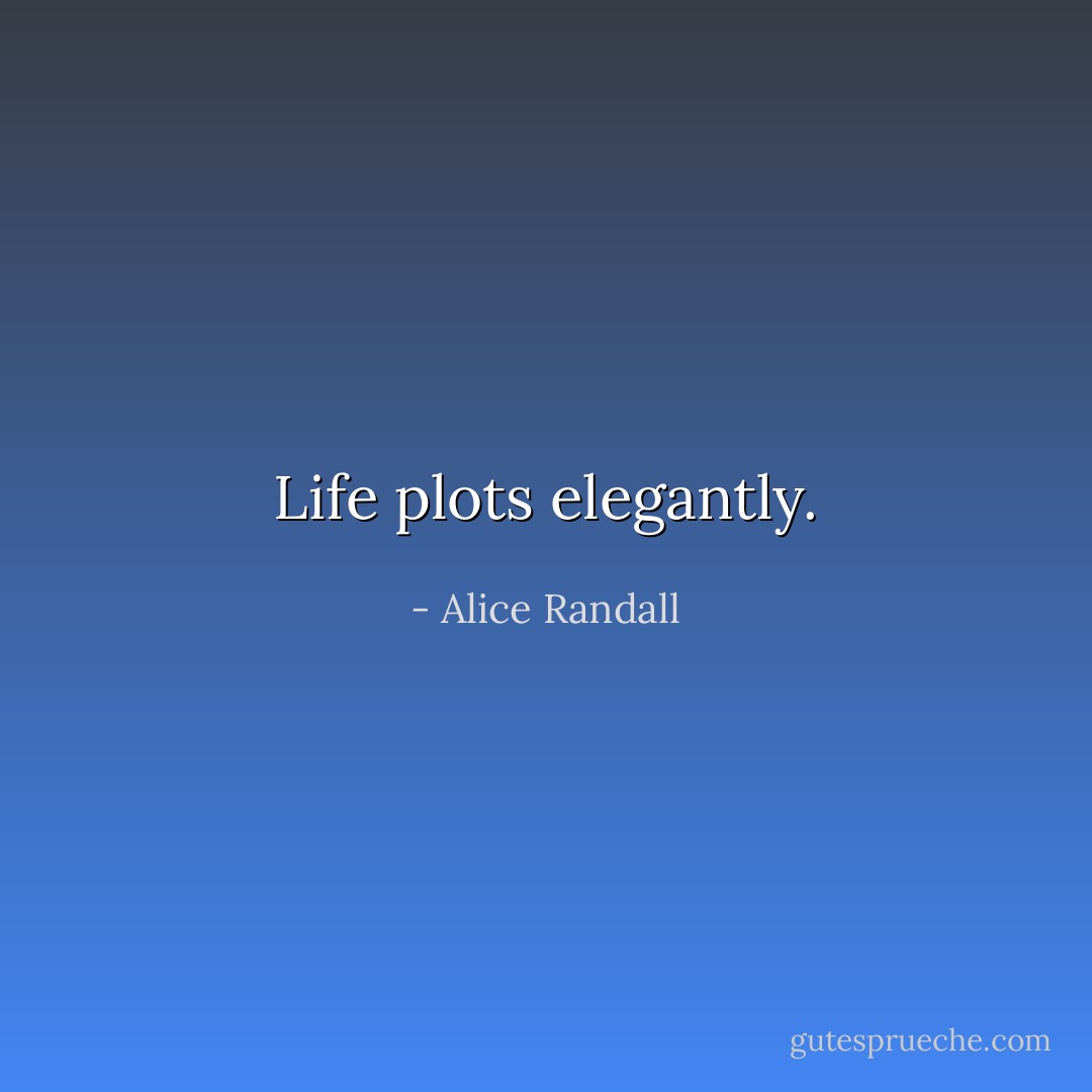 Life plots elegantly. - Alice Randall