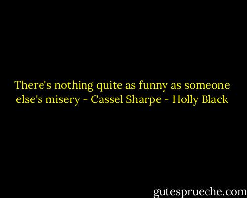 There's nothing quite as funny as someone else's misery - Cassel Sharpe - Holly Black