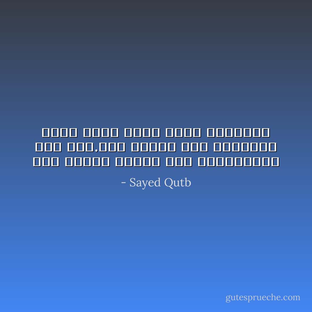 كان يراها قريبة منه جداً،بعيدة عنه جداً.كان يراها ملء يديه،ثم ينظر فاذا يداه منها فارغتان - Sayed Qutb