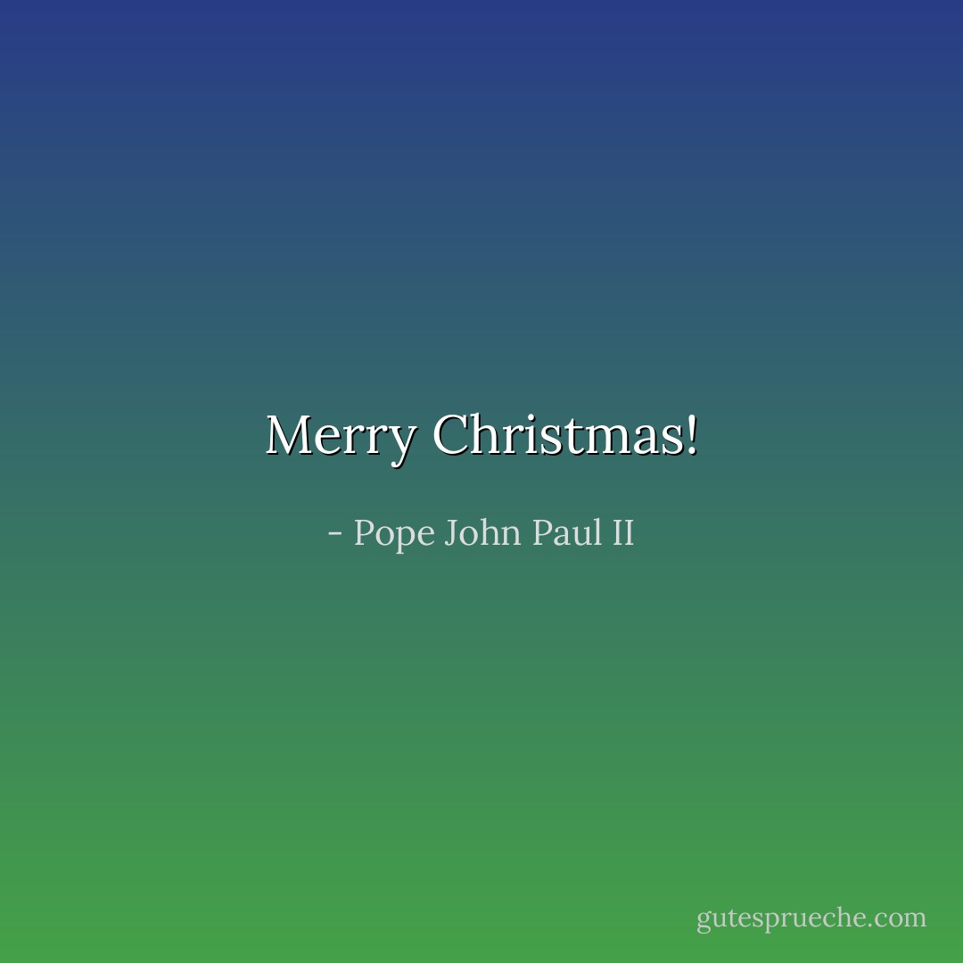 Merry Christmas! - Pope John Paul II