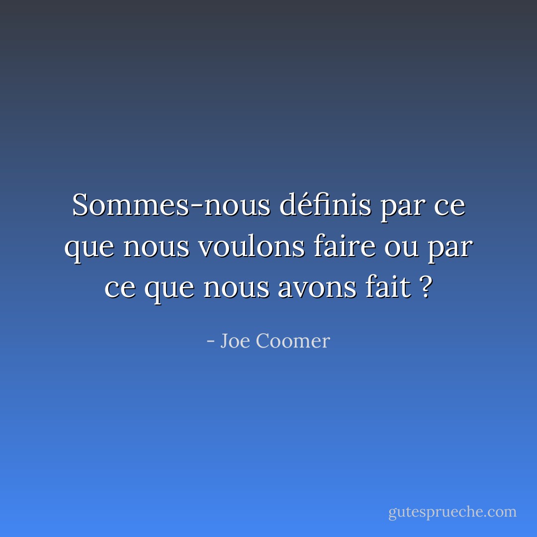 Sommes-nous définis par ce que nous voulons faire ou par ce que nous avons fait ? - Joe Coomer