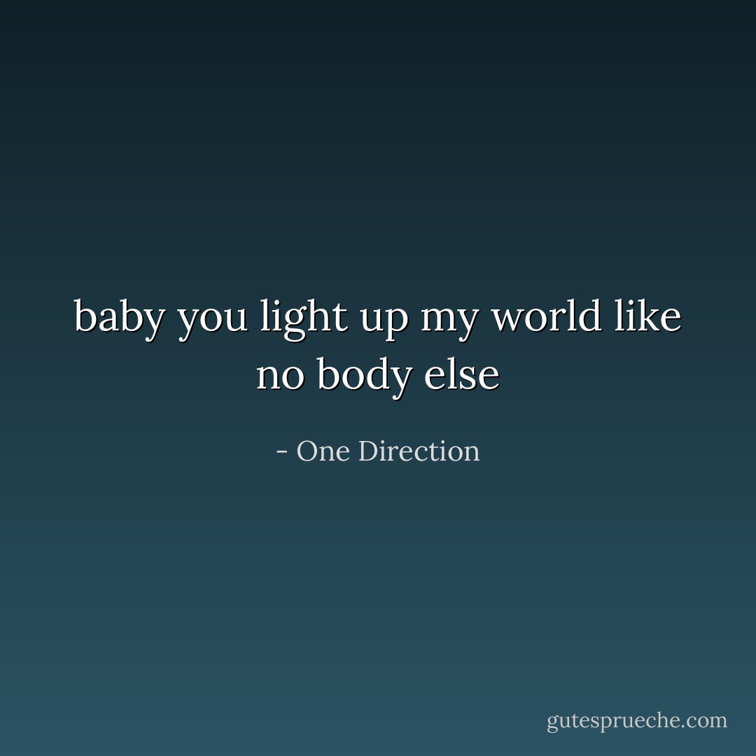 baby you light up my world like no body else - One Direction