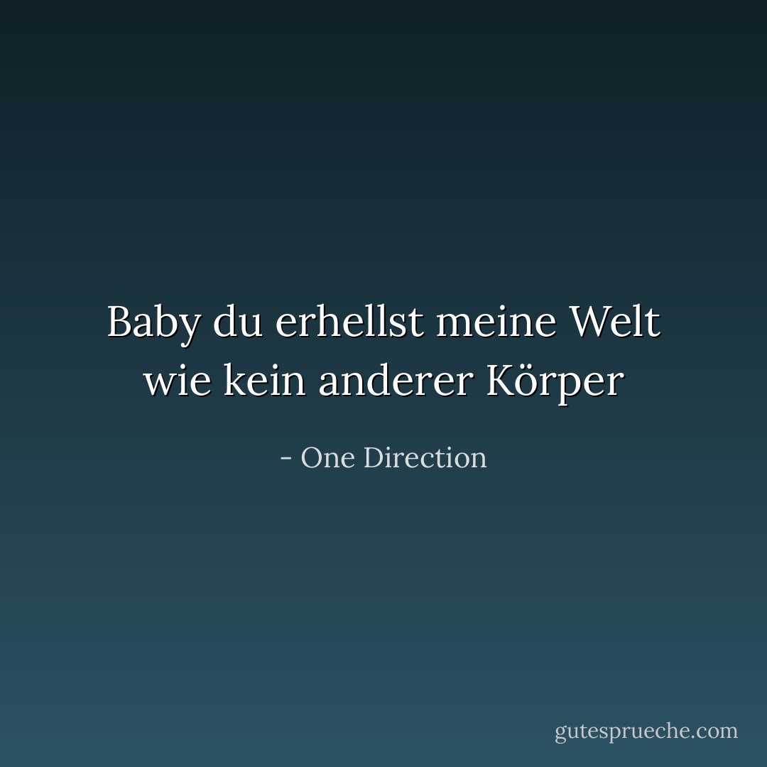 Baby du erhellst meine Welt wie kein anderer Körper - One Direction<