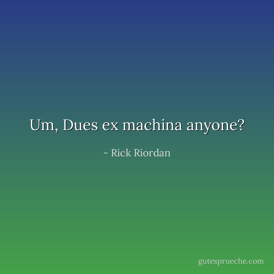 Um, Dues ex machina anyone? - Rick Riordan